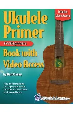 Ukulele Primer Book for Beginners with Online Video Access - Bert Casey