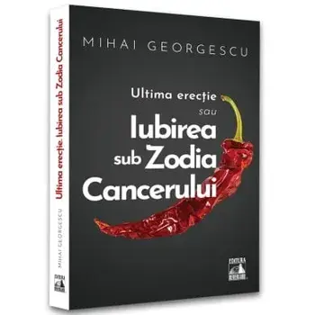 Ultima erectie sau iubirea sub Zodia Cancerului/Mihai Georgescu