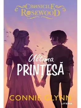 Ultima printesa. Seria Cronicile Rosewood/Connie Glynn