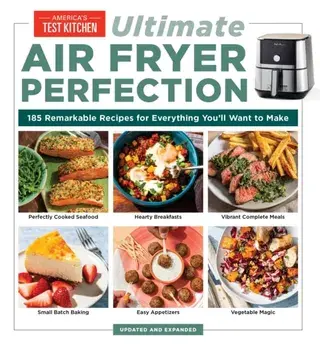 Ultimate Air Fryer Perfection. 185 Remarkable Recipes That Make the Most of Your Air Fryer, Paperback/America's Test Kitchen