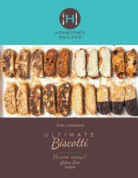 Ultimate Biscotti: 75 Sweet, Savory & Gluten-Free Recipes, Paperback/Trish Lobenfeld