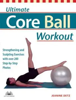 Ultimate Core Ball Workout: Strengthening and Sculpting Exercises with Over 200 Step-By-Step Photos, Paperback/Jeanine Detz