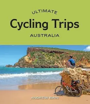 Ultimate Cycling Trips: Australia, Paperback/Andrew Bain