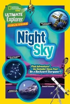Ultimate Explorer Field Guide: Night Sky: Find Adventure! Go Outside! Have Fun! Be a Backyard Stargazer!, Paperback/Howard Schneider