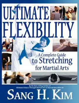 Ultimate Flexibility: A Complete Guide to Stretching for Martial Arts, Paperback/Sang H. Kim