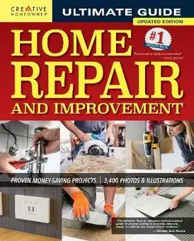 Ultimate Guide to Home Repair and Improvement, 3rd Updated Edition: Proven Money-Saving Projects; 3,400 Photos & Illustrations, Hardcover/Charles Byers