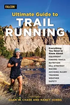 Ultimate Guide to Trail Running. Everything You Need to Know about Equipment, Finding Trails, Nutrition, Hill Strategy, Racing, Avoiding Injury, Training, Weather, and Safety, Third Edition, Paperback/***