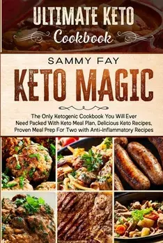 Ultimate Keto Cookbook: KETO MAGIC - The Only Ketogenic Cookbook You Will Ever Need Packed With Keto Meal Plan, Delicious Keto Recipes, Proven/Sammy Fay