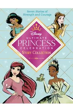 Ultimate Princess Celebration Story Collection (Disney Princess): Includes Seven Stories of Strength and Courage! - Random House Disney