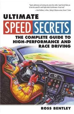 Ultimate Speed Secrets: The Complete Guide to High-Performance and Race Driving - Ross Bentley