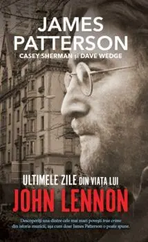 Ultimele zile din viata lui John Lennon/James Patterson, Casey Sherman, Dave Wedge