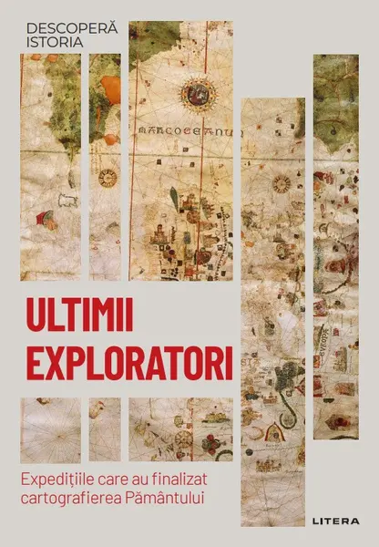 Ultimii exploratori. Expeditiile care au finalizat cartografierea Pamantului. Volumul 54. Descopera istoria