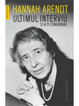 Ultimul interviu si alte convorbiri/Hannah Arendt