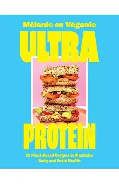 Ultra Protein: 55 Plant-Based Recipes to Maximize Body and Brain Health - Mélanie En Véganie