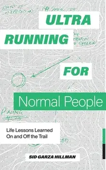 Ultrarunning for Normal People. Lessons Learned On and Off the Trail, Paperback/Sid Garza-Hillman
