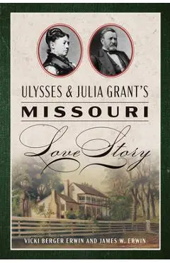 Ulysses & Julia Grant's Missouri Love Story - Vicki Berger Erwin