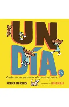 Un Día, Fin (One Day, the End): Cuentos Cortos, Cortísimos, Más Cortos Que Nunca - Rebecca Kai Dotlich