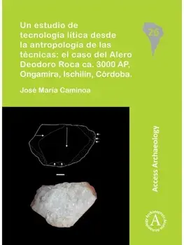 Un estudio de tecnologia litica desde la antropologia de las tecnicas: el caso del Alero Deodoro Roca ca. 3000 AP, Ongamira, Ischilin, Cordoba, Paperback/Jose Maria Caminoa