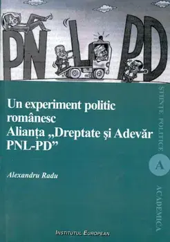 Un experiment politic romanesc. Alianta Dreptate si Adevar PNL-PD (carte cu defect minor)/Alexandru Radu