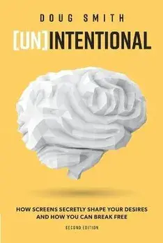 [Un]Intentional: How Screens Secretly Shape Your Desires and How You Can Break Free, Paperback/Doug Smith
