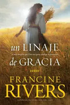 Un Linaje de Gracia: Cinco Historias de Mujeres Que Dios Us Para Cambiar La Eternidad, Paperback/Francine Rivers
