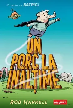 Un porc la inaltime. O carte cu Batpig!/Rob Harrell
