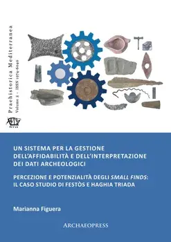Un sistema per la gestione dell’affidabilita e dell’interpretazione dei dati archeologici. Percezione e potenzialita degli small finds: il caso studio di Festos e Haghia Triada, Paperback/***