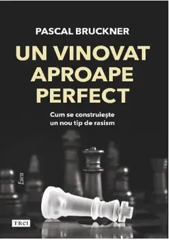 Un vinovat aproape perfect. Cum se construieste un nou tip de rasism/Pascal Bruckner