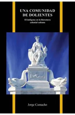 Una comunidad de dolientes: El indígena en la literatura colonial cubana - Jorge Camacho