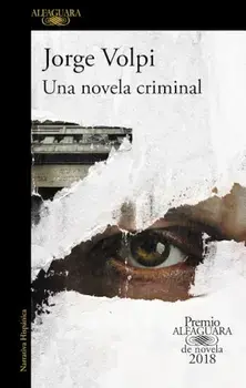 Una Novela Criminal. Premio Alfaguara de Novela 2018 / A Crime Novel, Paperback/Jorge Volpi Escalante