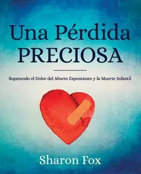 Una Perdida Preciosa: Superando el Dolor del Aborto Espontaneo y la Muerte Infantil, Paperback/Sharon Fox