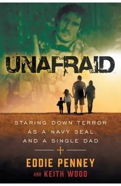 Unafraid: Staring Down Terror as a Navy SEAL and Single Dad - Eddie Penney