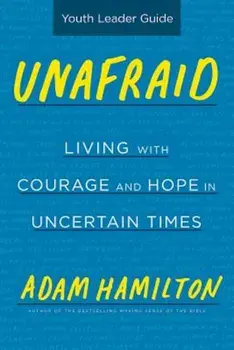 Unafraid Youth Leader Guide: Living with Courage and Hope in Uncertain Times, Paperback/Adam Hamilton