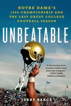 Unbeatable: Notre Dame's 1988 Championship and the Last Great College Football Season, Paperback/Jerry Barca