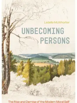 Unbecoming Persons. The Rise and Demise of the Modern Moral Self, Paperback/Ladelle McWhorter