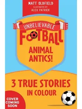Unbelievable Football Short Colour Stories: Animal Antics!, Paperback/Matt Oldfield