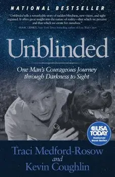 Unblinded: One Man's Courageous Journey Through Darkness to Sight/Traci Medford-Rosow