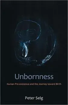 Unbornness. Human Pre-Existence and the Journey Toward Birth, Paperback/Peter Selg