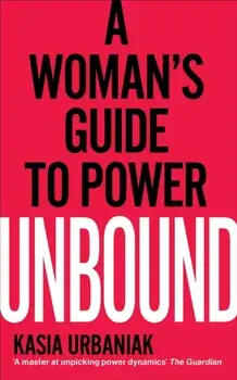 Unbound. A Woman's Guide To Power, Paperback/Kasia Urbaniak
