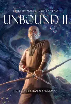 Unbound II: New Tales by Masters of Fantasy, Hardcover/Shawn Speakman