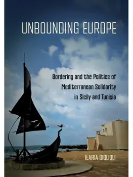 Unbounding Europe. Bordering and the Politics of Mediterranean Solidarity in Sicily and Tunisia, Paperback/Ilaria Giglioli