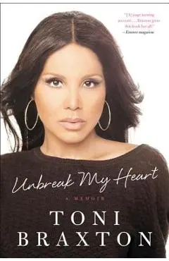 Unbreak My Heart: A Memoir - Toni Braxton