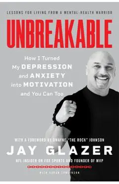 Unbreakable: How I Turned My Depression and Anxiety Into Motivation and You Can Too - Jay Glazer