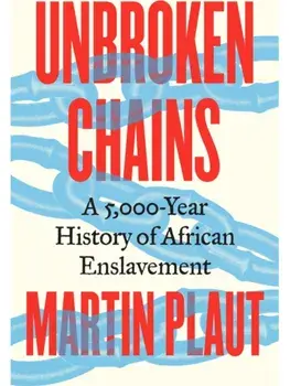 Unbroken Chains. A 5,000-Year History of African Enslavement, Hardback/Martin Plaut