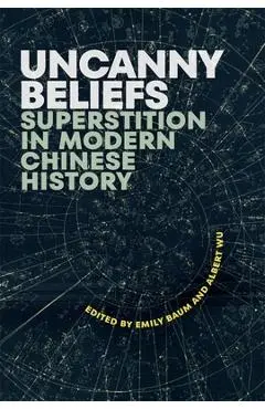 Uncanny Beliefs: Superstition in Modern Chinese History - Emily Baum