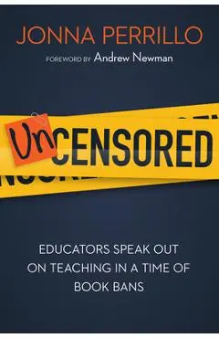 Uncensored: Educators Speak Out on Teaching in a Time of Book Bans - Jonna Perrillo