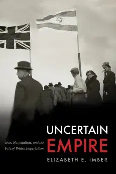 Uncertain Empire. Jews, Nationalism, and the Fate of British Imperialism, New ed, Paperback/Elizabeth E. Imber