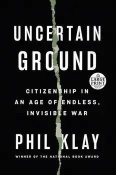 Uncertain Ground: Citizenship in an Age of Endless, Invisible War, Paperback/Phil Klay