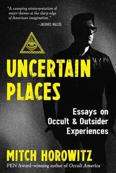 Uncertain Places. Essays on Occult and Outsider Experiences, Paperback/Mitch Horowitz