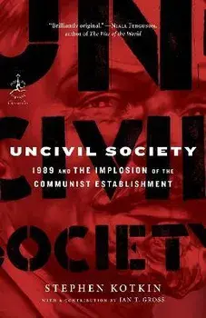Uncivil Society. 1989 and the Implosion of the Communist Establishment, Paperback/Stephen Kotkin